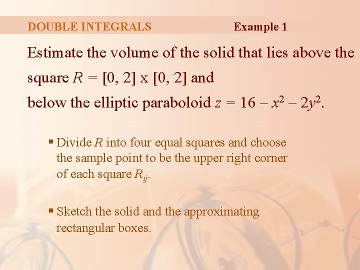 DOUBLE INTEGRALS Example 1 Estimate the volume of the solid that lies above the