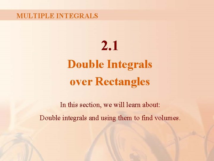 MULTIPLE INTEGRALS 2. 1 Double Integrals over Rectangles In this section, we will learn