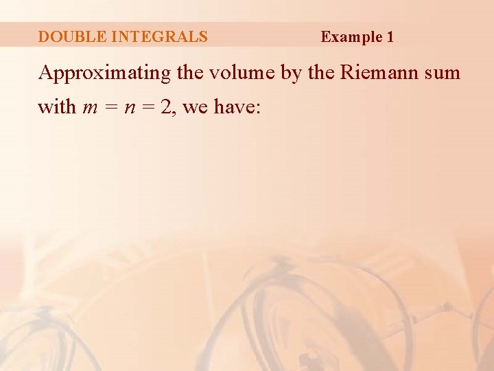 DOUBLE INTEGRALS Example 1 Approximating the volume by the Riemann sum with m =