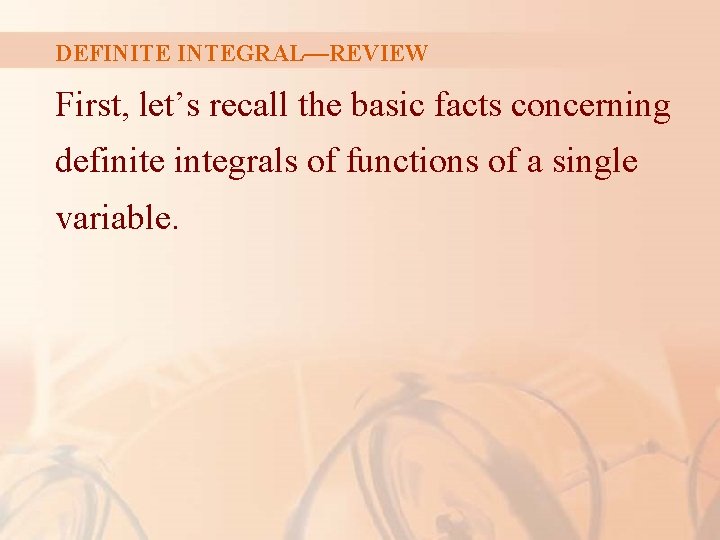 DEFINITE INTEGRAL—REVIEW First, let’s recall the basic facts concerning definite integrals of functions of