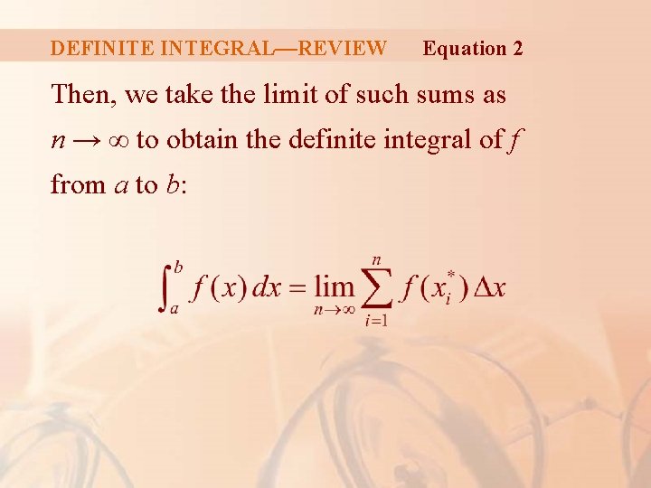 DEFINITE INTEGRAL—REVIEW Equation 2 Then, we take the limit of such sums as n