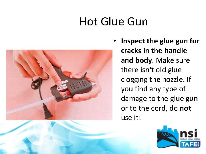 Hot Glue Gun • Inspect the glue gun for cracks in the handle and