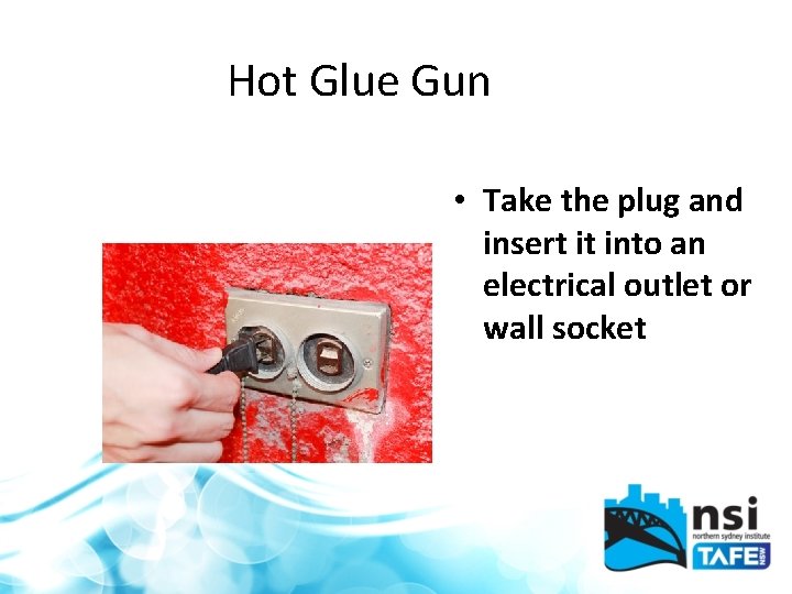Hot Glue Gun • Take the plug and insert it into an electrical outlet