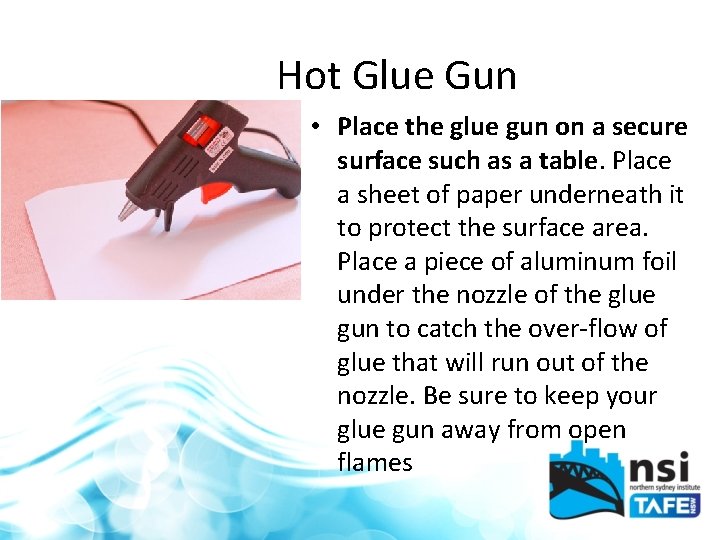 Hot Glue Gun • Place the glue gun on a secure surface such as