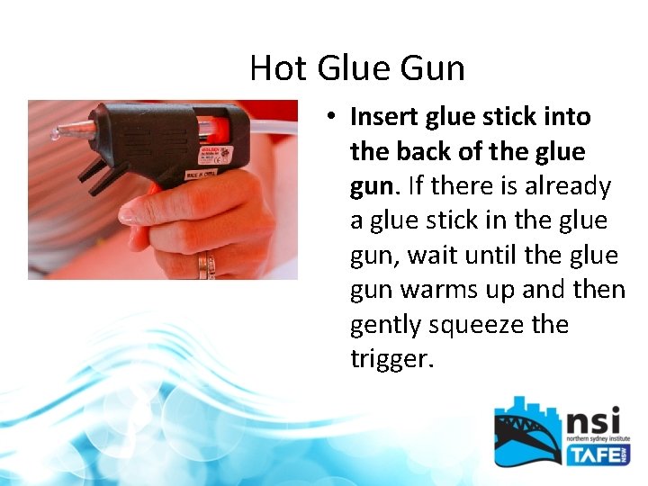 Hot Glue Gun • Insert glue stick into the back of the glue gun.