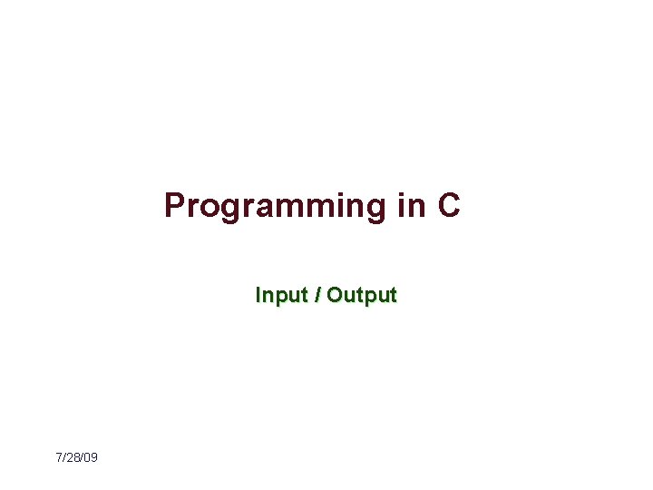 Programming in C Input / Output 7/28/09 