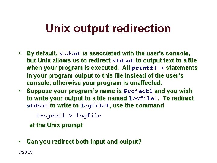 Unix output redirection • By default, stdout is associated with the user’s console, but