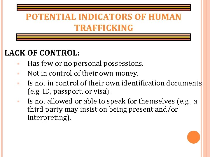 POTENTIAL INDICATORS OF HUMAN TRAFFICKING LACK OF CONTROL: § § Has few or no