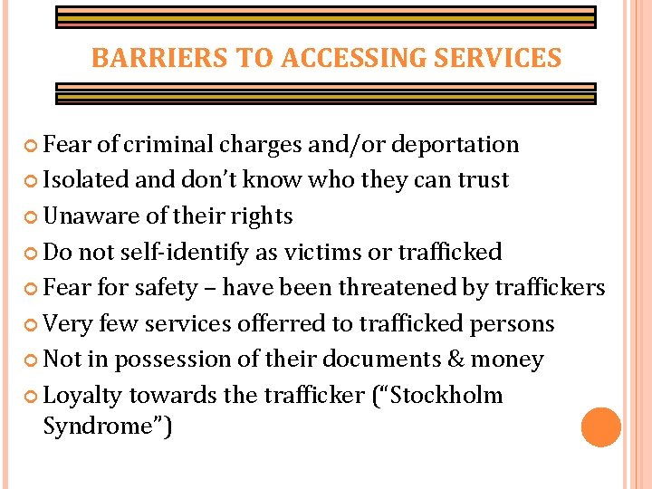 BARRIERS TO ACCESSING SERVICES Fear of criminal charges and/or deportation Isolated and don’t know