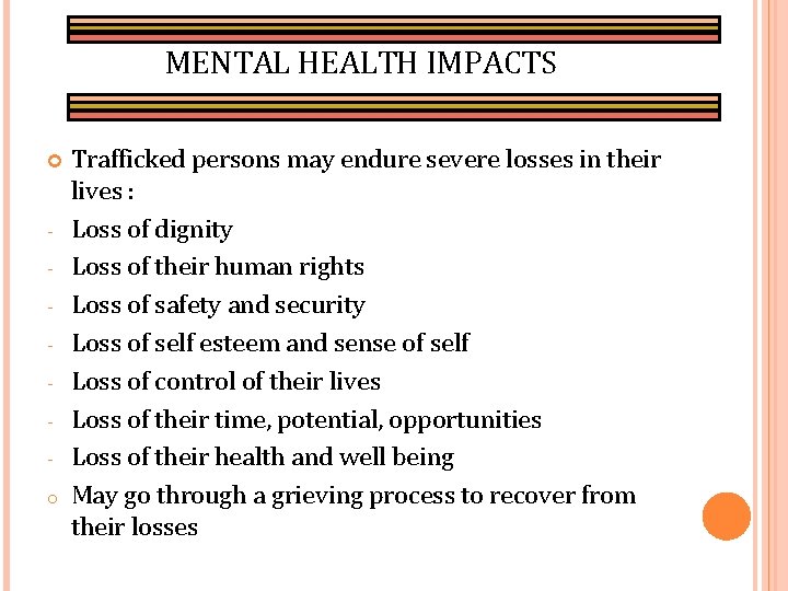 MENTAL HEALTH IMPACTS o Trafficked persons may endure severe losses in their lives :