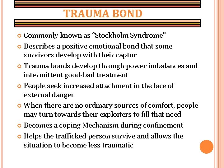 TRAUMA BOND Commonly known as “Stockholm Syndrome” Describes a positive emotional bond that some