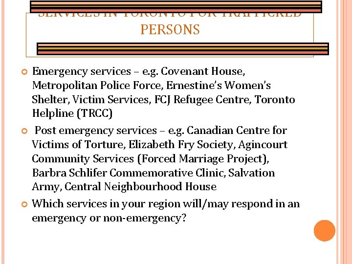 SERVICES IN TORONTO FOR TRAFFICKED PERSONS Emergency services – e. g. Covenant House, Metropolitan