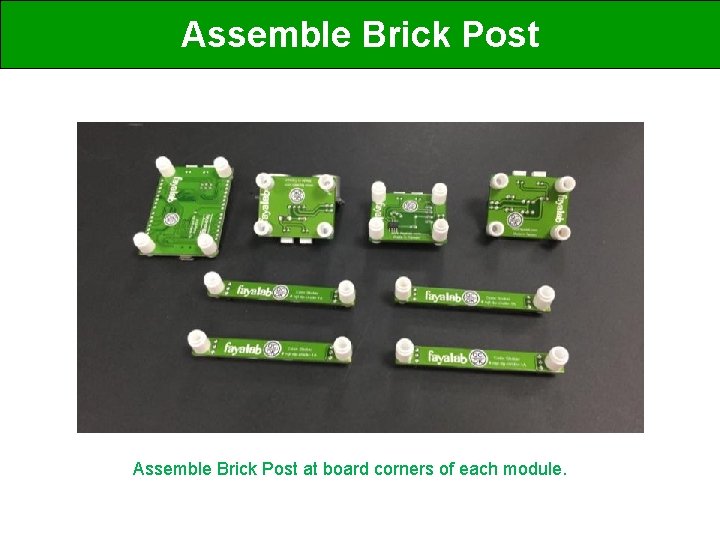 Assemble Brick Post at board corners of each module. 