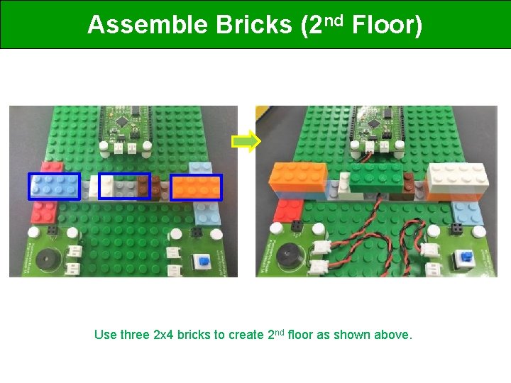 Assemble Bricks (2 nd Floor) Use three 2 x 4 bricks to create 2