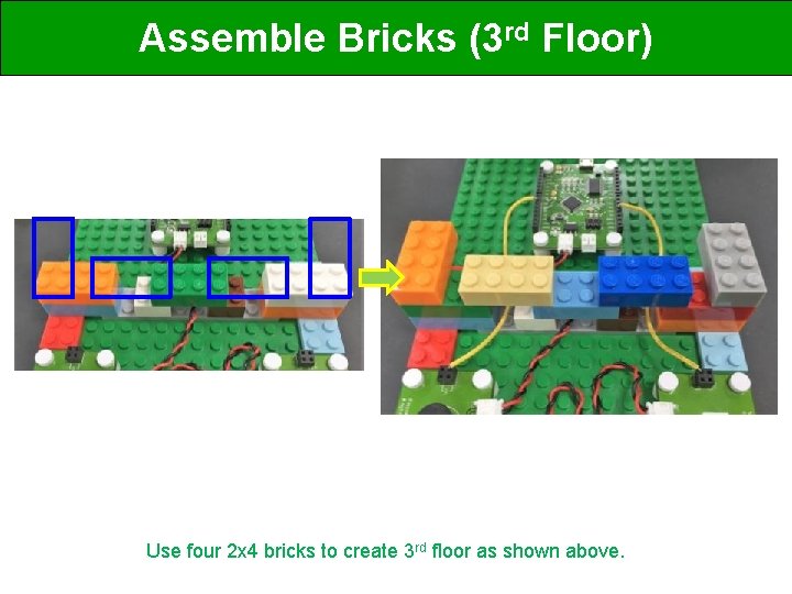 Assemble Bricks (3 rd Floor) Use four 2 x 4 bricks to create 3