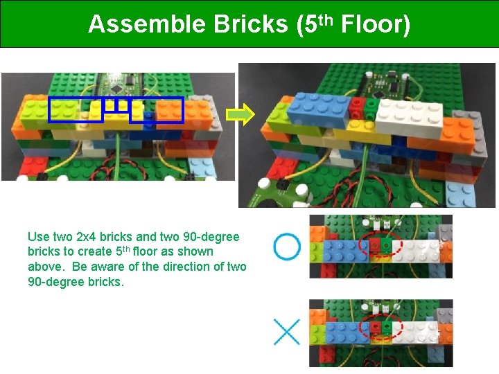 Assemble Bricks (5 th Floor) Use two 2 x 4 bricks and two 90