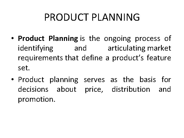 PRODUCT PLANNING • Product Planning is the ongoing process of identifying and articulating market