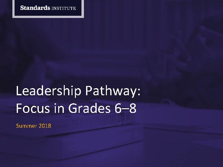 Leadership Pathway: Focus in Grades 6– 8 Summer 2018 Leadership Pathway: Focus in Grades 6– 8 Summer 2018