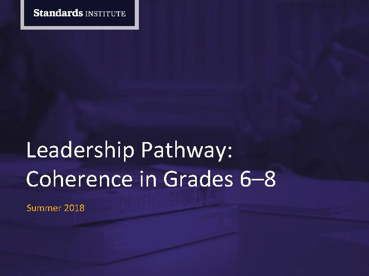 Leadership Pathway: Coherence in Grades 6– 8 Summer 2018 Leadership Pathway: Coherence in Grades 6– 8 Summer 2018