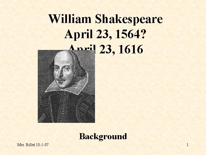 William Shakespeare April 23, 1564? April 23, 1616 Background Mrs. Billet 10 -1 -07