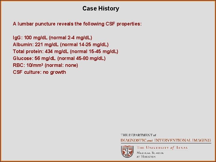 Case History A lumbar puncture reveals the following CSF properties: Ig. G: 100 mg/d.