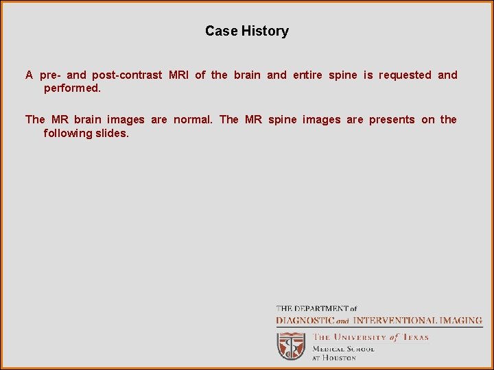 Case History A pre- and post-contrast MRI of the brain and entire spine is