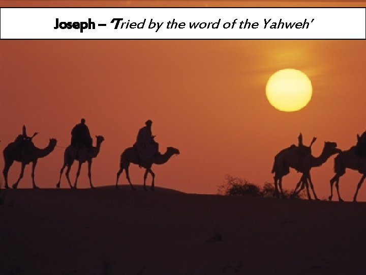 Joseph – ‘Tried by the word of the Yahweh’ 