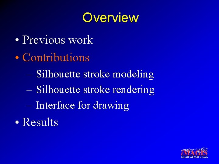Overview • Previous work • Contributions – Silhouette stroke modeling – Silhouette stroke rendering
