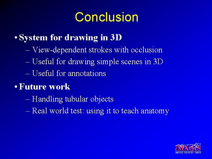 Conclusion • System for drawing in 3 D – View-dependent strokes with occlusion –