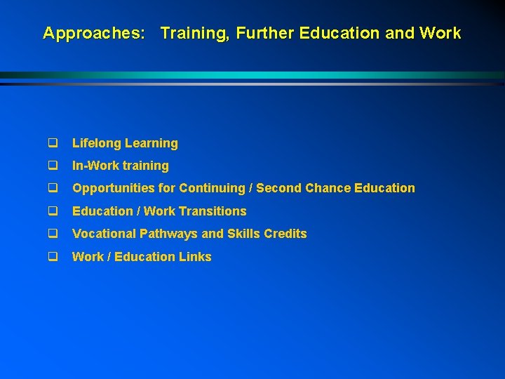 Approaches: Training, Further Education and Work q Lifelong Learning q In-Work training q Opportunities