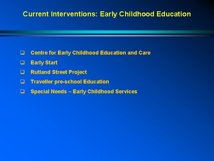 Current Interventions: Early Childhood Education q Centre for Early Childhood Education and Care q