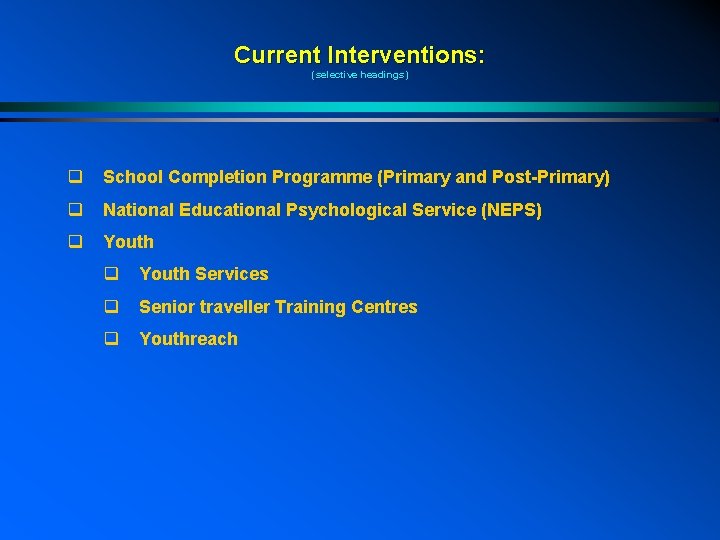 Current Interventions: (selective headings) q School Completion Programme (Primary and Post-Primary) q National Educational