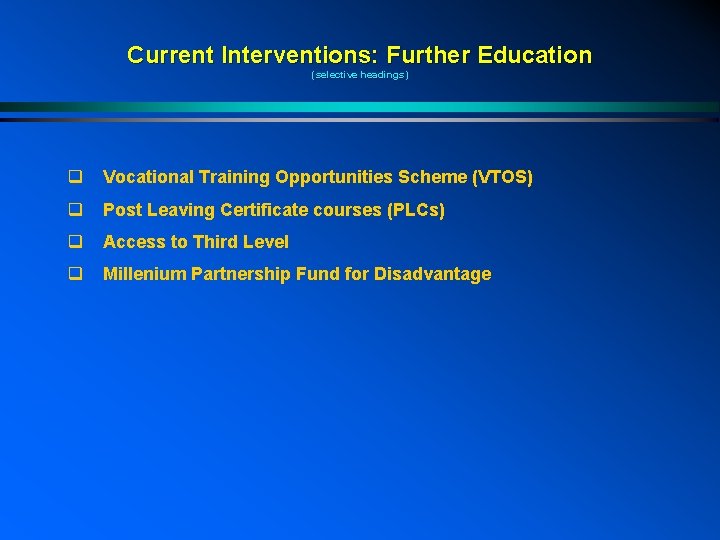 Current Interventions: Further Education (selective headings) q Vocational Training Opportunities Scheme (VTOS) q Post