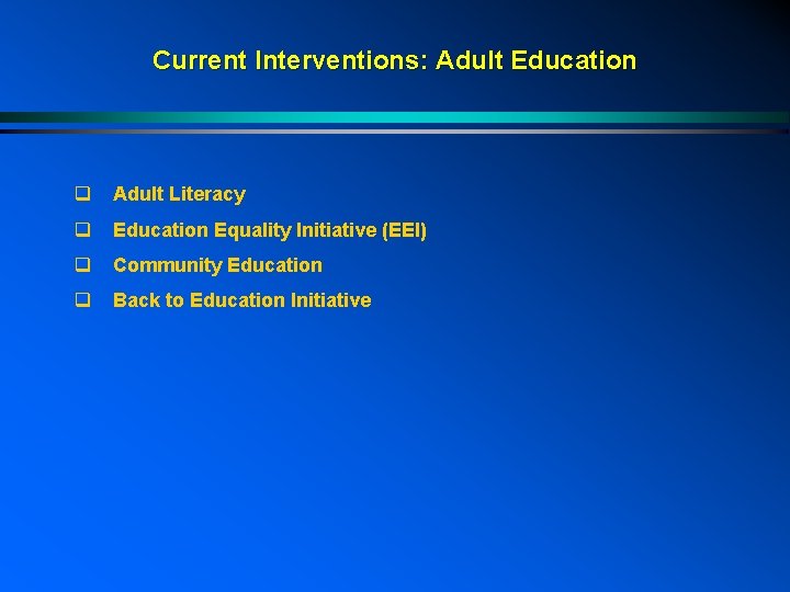 Current Interventions: Adult Education q Adult Literacy q Education Equality Initiative (EEI) q Community