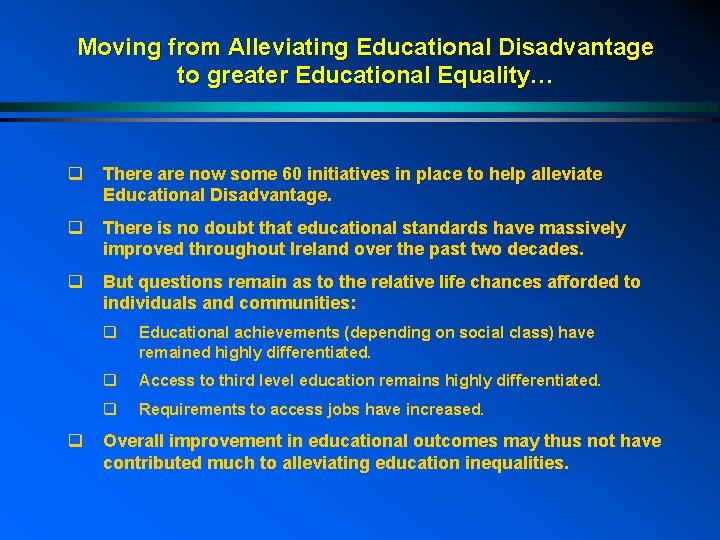 Moving from Alleviating Educational Disadvantage to greater Educational Equality… q There are now some
