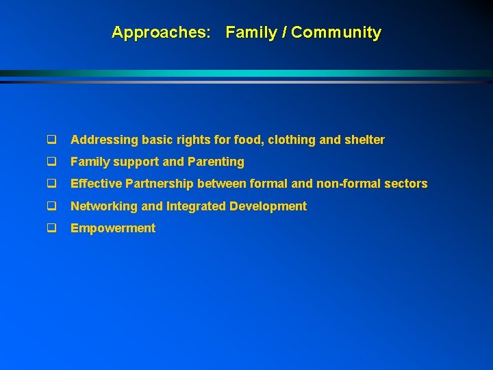 Approaches: Family / Community q Addressing basic rights for food, clothing and shelter q