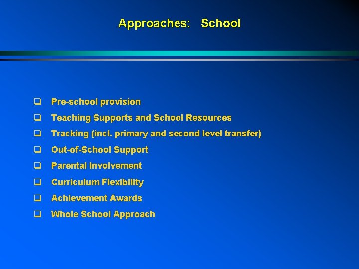 Approaches: School q Pre-school provision q Teaching Supports and School Resources q Tracking (incl.