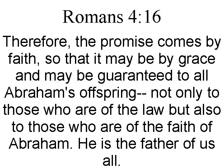 Romans 4: 16 Therefore, the promise comes by faith, so that it may be