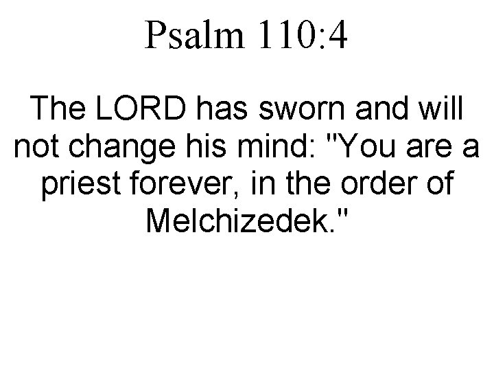 Psalm 110: 4 The LORD has sworn and will not change his mind: "You