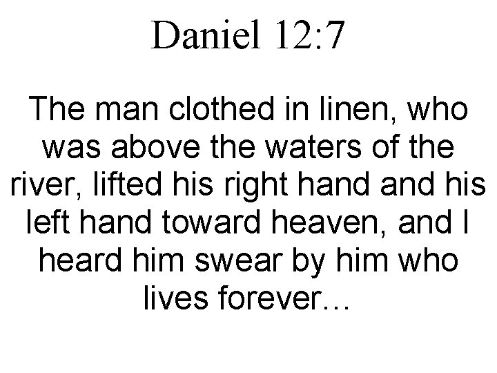 Daniel 12: 7 The man clothed in linen, who was above the waters of