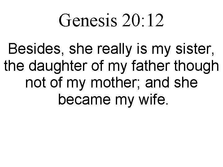 Genesis 20: 12 Besides, she really is my sister, the daughter of my father