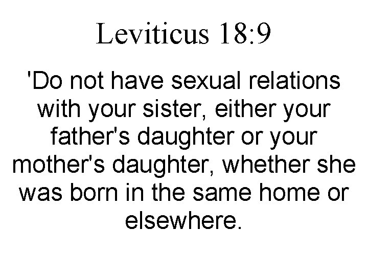 Leviticus 18: 9 'Do not have sexual relations with your sister, either your father's