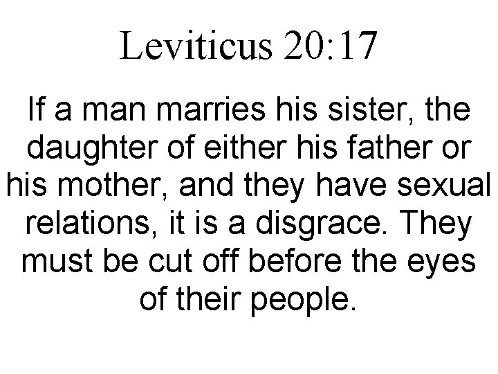 Leviticus 20: 17 If a man marries his sister, the daughter of either his