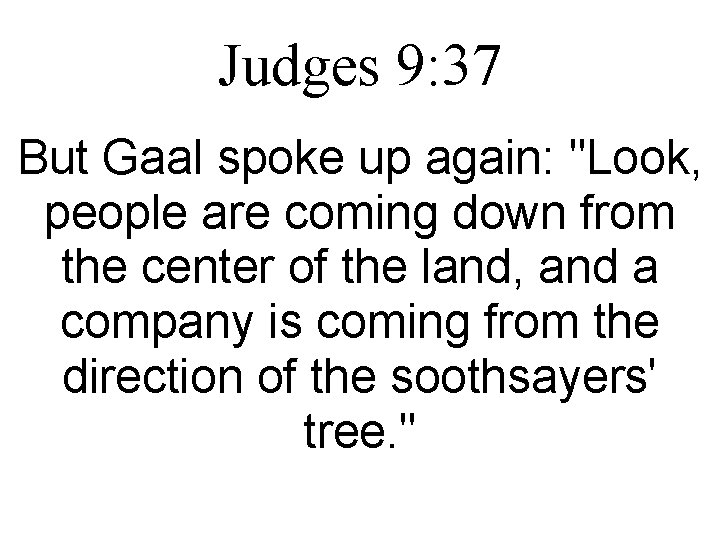 Judges 9: 37 But Gaal spoke up again: "Look, people are coming down from