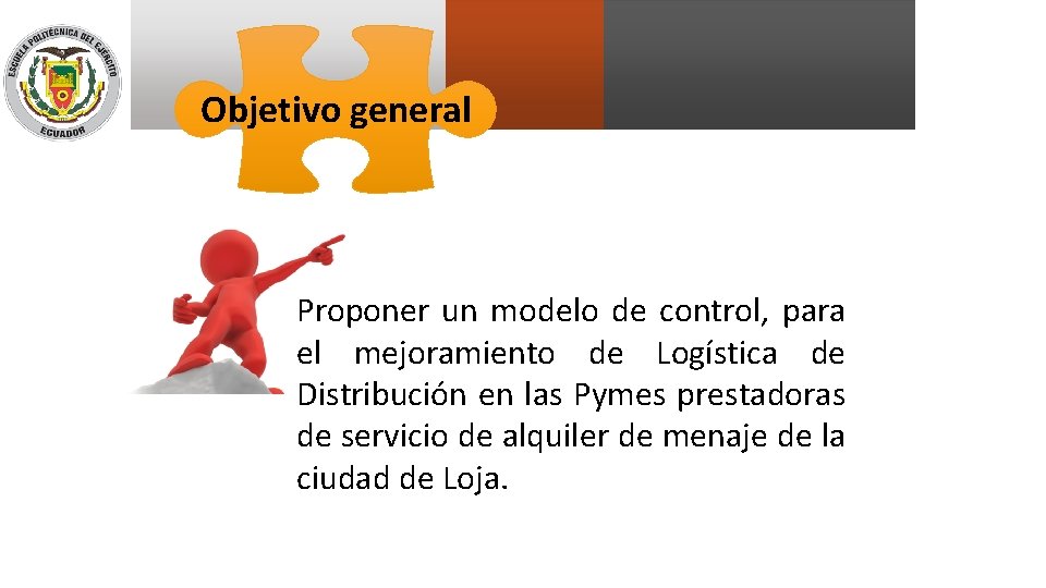 Objetivo general Proponer un modelo de control, para el mejoramiento de Logística de Distribución