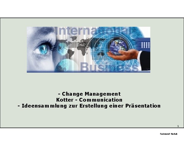 - Change Management Kotter - Communication - Ideensammlung zur Erstellung einer Präsentation 1 Raimund