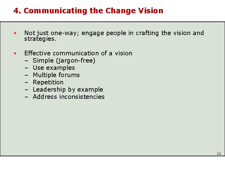 4. Communicating the Change Vision • Not just one-way; engage people in crafting the