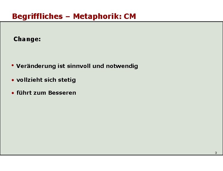 Begriffliches – Metaphorik: CM Change: • Veränderung ist sinnvoll und notwendig • vollzieht sich