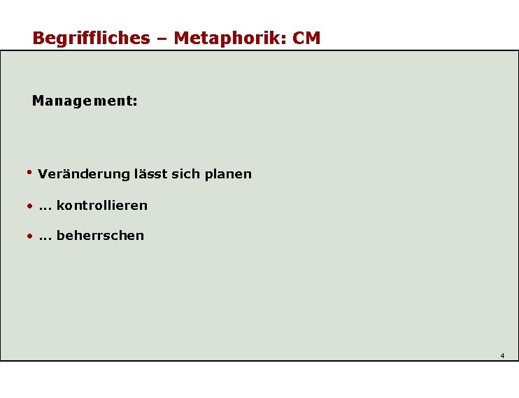 Begriffliches – Metaphorik: CM Management: • Veränderung lässt sich planen • . . .