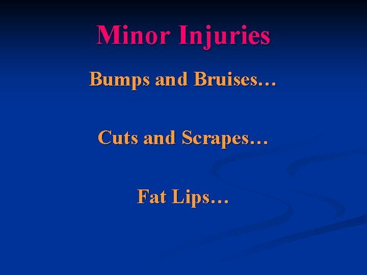 Minor Injuries Bumps and Bruises… Cuts and Scrapes… Fat Lips… 